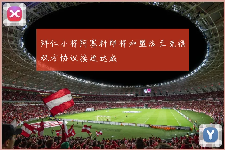 拜仁小将阿塞科即将加盟法兰克福双方协议接近达成